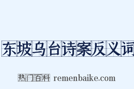 东坡乌台诗案反义词是什么意思的图片